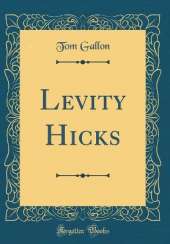 Levity Hicks (Classic Reprint)