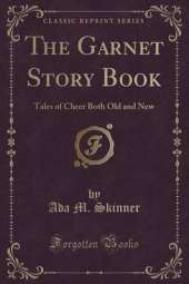 The Garnet Story Book: Tales of Cheer Both Old and New (Classic Reprint)