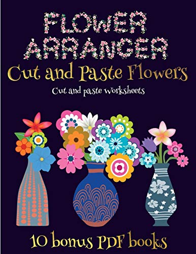 Cut and paste Worksheets (Flower Maker): Make your own flowers by cutting and pasting the contents of this book. This book is designed to improve hand-eye coordination, develop fine and gross motor control, develop visuo-spatial skills, and to help childr