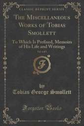 The Miscellaneous Works of Tobias Smollett, Vol. 4 of 5: To Which Is Prefixed, Memoirs of His Life and Writings (Classic Reprint)