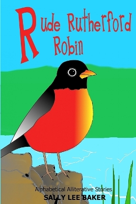 Rude Rutherford Robin: A fun read aloud illustrated tongue twisting tale brought to you by the letter "R".