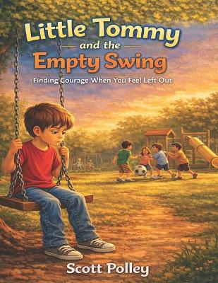 Little Tommy and the Empty Swing: Finding Courage When You Feel Left Out-A Faith-Filled Story About Belonging, Confidence, and God's Love