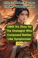 OMG! It's Zhou Yu! The Strategist Who Composed Battles Like Symphonies!: China's Hidden Figures: The WTF History Series