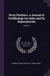 Stray Feathers. a Journal of Ornithology for India and Its Dependencies; Volume 1