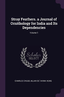 Stray Feathers. a Journal of Ornithology for India and Its Dependencies; Volume 1