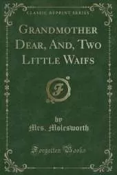 Grandmother Dear, And, Two Little Waifs (Classic Reprint)