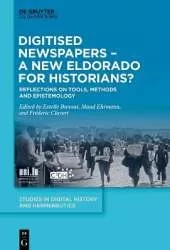 Digitised Newspapers – A New Eldorado for Historians?: Reflections on Tools, Methods and Epistemology