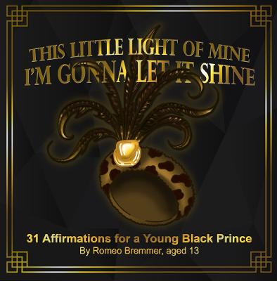 This Little Light of Mine I'm Gonna Let It Shine: 31 Affirmations for a Young Black Prince