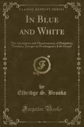 In Blue and White: The Adventures and Misadventures of Humphrey Vandyne, Trooper in Washington's Life-Guard (Classic Reprint)