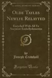 Olde Tayles Newlye Relayted: Enryched With All Ye Ancyente Embellyshmentes (Classic Reprint)