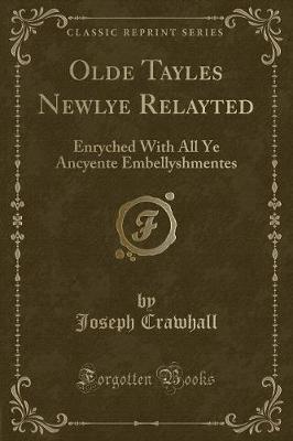 Olde Tayles Newlye Relayted: Enryched With All Ye Ancyente Embellyshmentes (Classic Reprint)