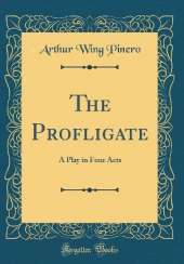 The Profligate: A Play in Four Acts (Classic Reprint)