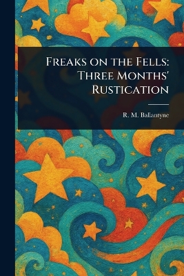 Freaks on the Fells: Three Months' Rustication