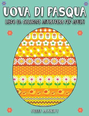 Uova di Pasqua: Libro da colorare antistress per Adulti- 75 disegni grandi da colorare- Easter Egg Coloring Book (Italian Version)
