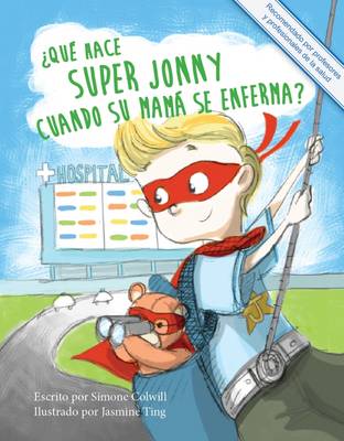 'Que Hace Super Jonny Cuando su Mama se Enferma?: Un Cuento para dar Animo. (Recomendado por Profesores y Profesionales de la Salud)
