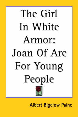 The Girl In White Armor: Joan Of Arc For Young People