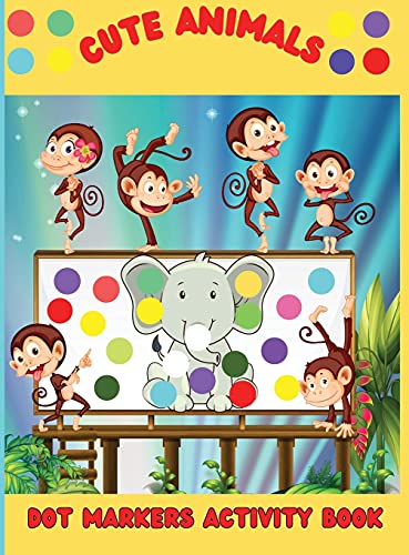 Cute Animals Dot Markers Activity Book: An Amazing Dot Marker Coloring Book for kids and toddlers Easy Guided BIG DOTS Do a dot page a day