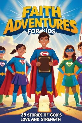 Faith Adventures For Kids: 25 Short Stories of God's Love and Strength