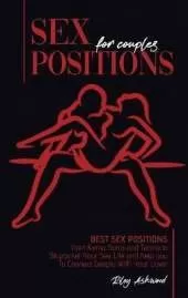 Sex Positions for Couples: Best Sex Positions from Kama Sutra and Tantra to Skyrocket Your Sex Life and help you To Connect Deeply With Your Lover