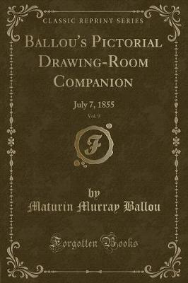 Ballou's Pictorial Drawing-Room Companion, Vol. 9: July 7, 1855 (Classic Reprint)