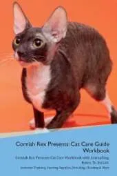 Cornish Rex Presents: Cat Care Guide Workbook Cornish Rex Presents Cat Care Workbook with Journalling, Notes, To Do List. Includes: Training, Feeding, Supplies, Breeding, Cleaning & More Volume 1