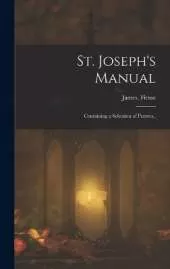 St. Joseph's Manual: Containing a Selection of Prayers..