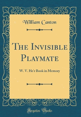 The Invisible Playmate: W. V. He'r Book in Memory (Classic Reprint)