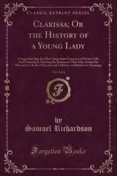 Clarissa; Or the History of a Young Lady, Vol. 5 of 8: Comprehending the Most Important Concerns of Private Life; And Particularly Shewing the Distresses That May Attend the Misconduct Both of Parents and Children, in Relation to Marriage