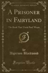 A Prisoner in Fairyland: The Book That 'Uncle Paul' Wrote (Classic Reprint)