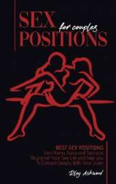 Sex Positions for Couples: Best Sex Positions from Kama Sutra and Tantra to Skyrocket Your Sex Life and help you To Connect Deeply With Your Lover