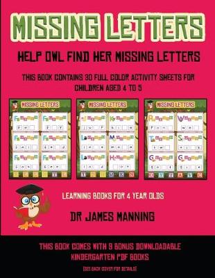Learning Books for 4 Year Olds (Missing letters: Help Owl find her missing letters) : This book contains 30 full-color activity sheets for children aged 4 to 6