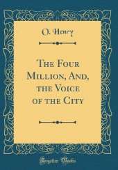 The Four Million, And, the Voice of the City (Classic Reprint)