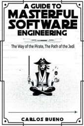 A Guide to Masterful Software Engineering: The Way of The Pirate, The Path of The Jedi
