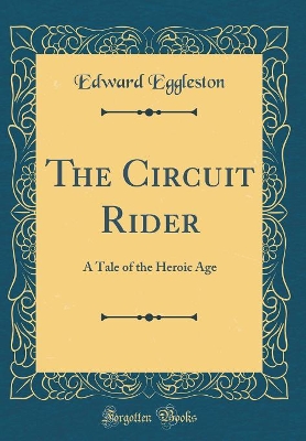 The Circuit Rider: A Tale of the Heroic Age (Classic Reprint)