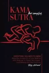 Kama Sutra for Couples: Everything You Need to Know About the Ancient Art of Love Making with Beginner to Expert Techniques. Love Making and Sex Positions