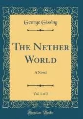 The Nether World, Vol. 1 of 3: A Novel (Classic Reprint)