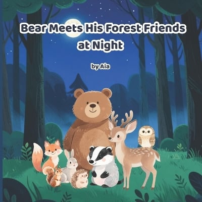 Bear Meets His Forest Friends at Night: A gentle bedtime adventure exploring the peaceful nighttime forest with friends, for kids ages 3-8