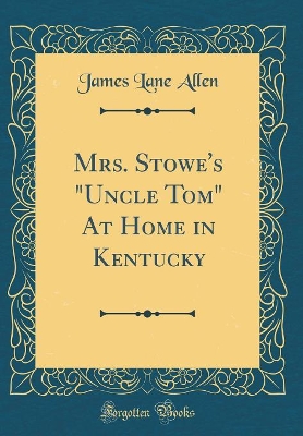 Mrs. Stowe's "Uncle Tom" At Home in Kentucky (Classic Reprint)