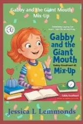 Gabby and the Giant Mouth Mix-Up: Sometimes Saying Too Much...Says The Wrong Thing