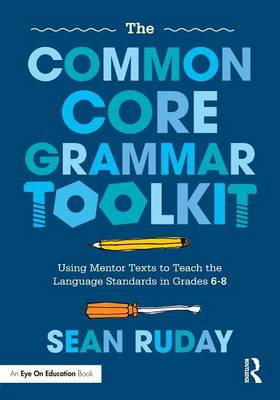 The Common Core Grammar Toolkit: Using Mentor Texts to Teach the Language Standards in Grades 6-8