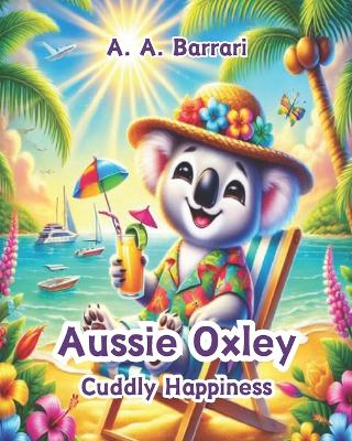 Aussie Oxley - Cuddly Happiness - Oxley the Cuddly Koala Bear Age 3-6: A Joyful Tale About Finding Smiles in Every Moment