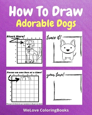 How To Draw Adorable Dogs: A Step by Step Drawing and Activity Book for Kids to Learn to Draw Cute Dogs
