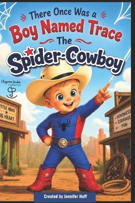 There Once Was a Boy Named Trace: The Spider-Cowboy: Personalized Children's Book About Imagination, Sibling Love, Cowboys & Superheroes