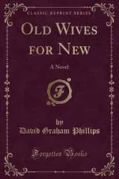 Old Wives for New: A Novel (Classic Reprint)