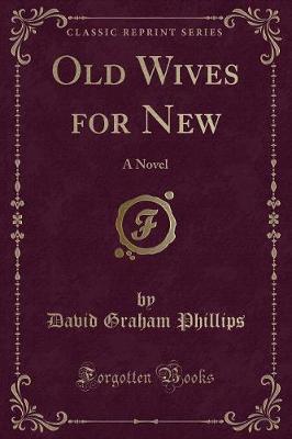 Old Wives for New: A Novel (Classic Reprint)
