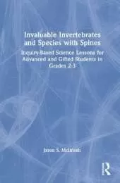 Invaluable Invertebrates and Species with Spines: Inquiry-Based Science Lessons for Advanced and Gifted Students in Grades 2-3