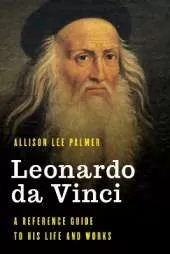 Leonardo da Vinci: A Reference Guide to His Life and Works