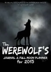 Werewolf's Journal & Full Moon Planner for 2015: An Easy Way to Be Prepared for the Challenging Moon Changes & to Keep a Regular Journal