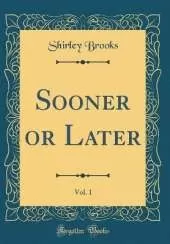 Sooner or Later, Vol. 1 (Classic Reprint)