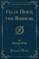 Felix Holt, the Radical (Classic Reprint)